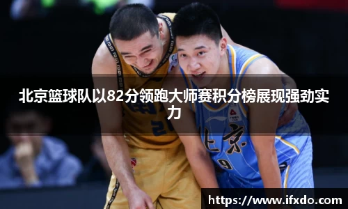北京篮球队以82分领跑大师赛积分榜展现强劲实力